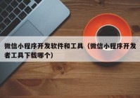 微信小程序开发软件和工具（微信小程序开发者工具下载哪个）