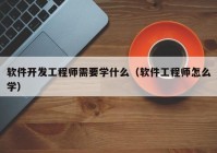 软件开发工程师需要学什么（软件工程师怎么学）